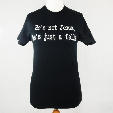He’s not Jesus, he’s just a fella Exclusive Limited Edition T-Shirt Small Only