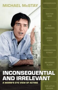 Inconsequential and Irrelevant: A Worm's Eye View of Acting by Michael McStay